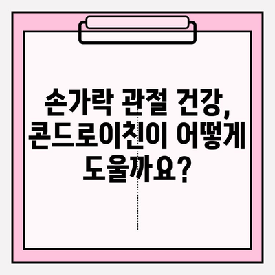 손과 손가락 관절 통증 완화, 콘드로이친 효과는? | 관절 건강, 연골 재생, 통증 관리