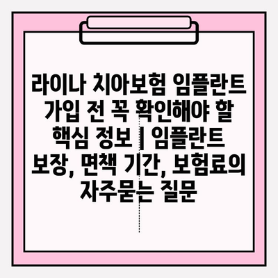 라이나 치아보험 임플란트 가입 전 꼭 확인해야 할 핵심 정보 | 임플란트 보장, 면책 기간, 보험료