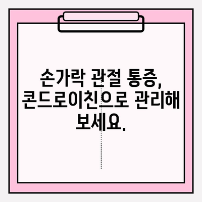 손과 손가락 관절 통증 완화, 콘드로이친 효과는? | 관절 건강, 연골 재생, 통증 관리