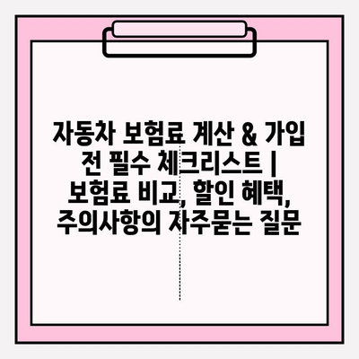 자동차 보험료 계산 & 가입 전 필수 체크리스트 | 보험료 비교, 할인 혜택, 주의사항