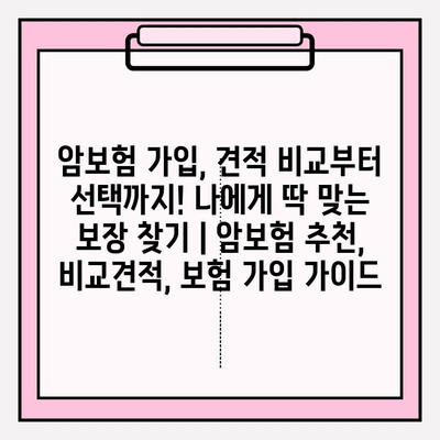 암보험 가입, 견적 비교부터 선택까지! 나에게 딱 맞는 보장 찾기 | 암보험 추천, 비교견적, 보험 가입 가이드