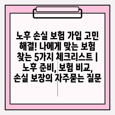 노후 손실 보험 가입 고민 해결! 나에게 맞는 보험 찾는 5가지 체크리스트 | 노후 준비, 보험 비교, 손실 보장