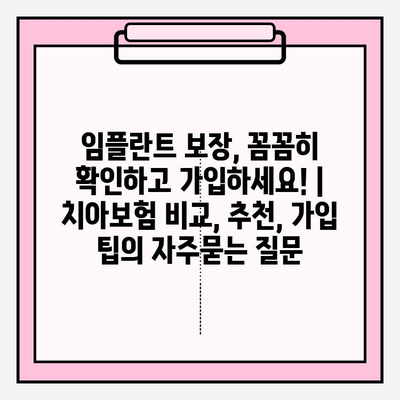 임플란트 보장, 꼼꼼히 확인하고 가입하세요! | 치아보험 비교, 추천, 가입 팁