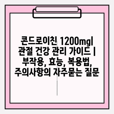 콘드로이친 1200mg| 관절 건강 관리 가이드 | 부작용, 효능, 복용법, 주의사항