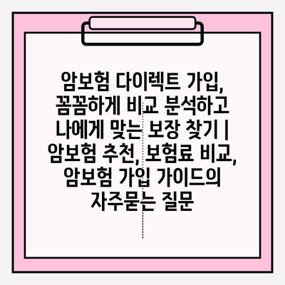 암보험 다이렉트 가입, 꼼꼼하게 비교 분석하고 나에게 맞는 보장 찾기 | 암보험 추천, 보험료 비교, 암보험 가입 가이드