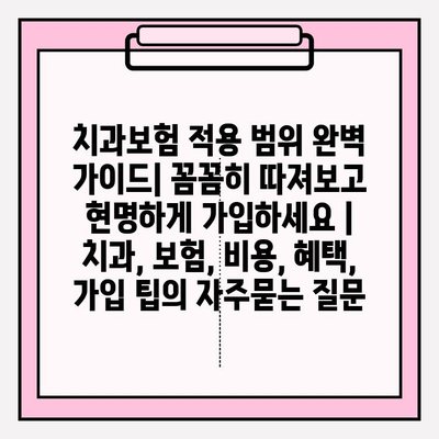 치과보험 적용 범위 완벽 가이드| 꼼꼼히 따져보고 현명하게 가입하세요 | 치과, 보험, 비용, 혜택, 가입 팁