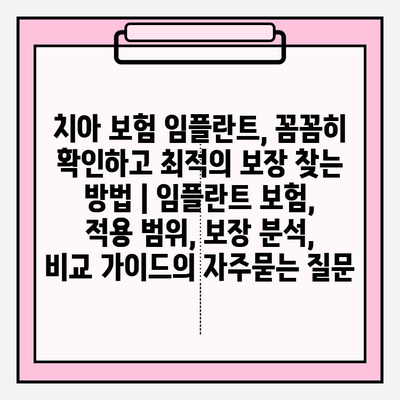 치아 보험 임플란트, 꼼꼼히 확인하고 최적의 보장 찾는 방법 | 임플란트 보험, 적용 범위, 보장 분석, 비교 가이드