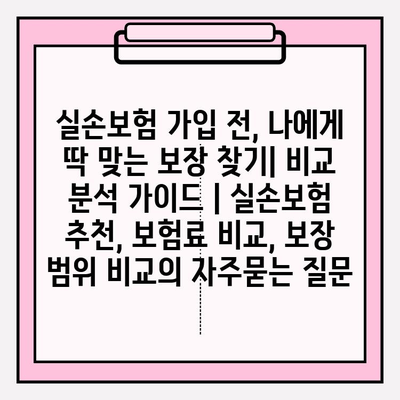 실손보험 가입 전, 나에게 딱 맞는 보장 찾기| 비교 분석 가이드 | 실손보험 추천, 보험료 비교, 보장 범위 비교