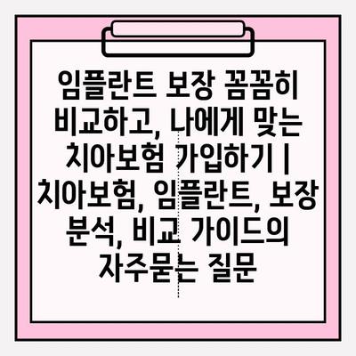 임플란트 보장 꼼꼼히 비교하고, 나에게 맞는 치아보험 가입하기 | 치아보험, 임플란트, 보장 분석, 비교 가이드