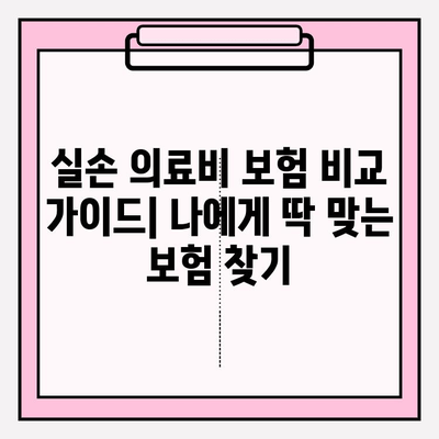 실손 의료비 보험 비교 가이드| 나에게 딱 맞는 보험 찾기 | 보험료 비교, 보장 범위 확인, 추천 보험