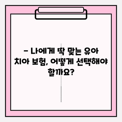 유아 치아 보험, 꼼꼼하게 따져보고 가입하세요! | 보장 내용 비교, 필수 체크리스트, 추천 보험