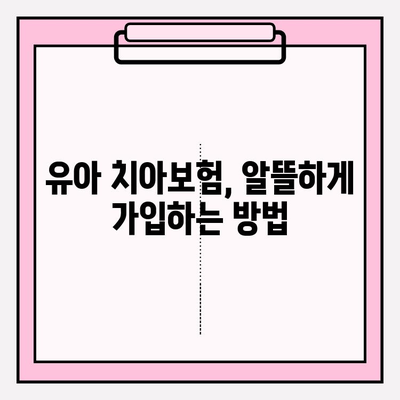 유아 치아보험, 꼼꼼히 비교하고 똑똑하게 가입하기 | 보장 분석, 추천 상품, 가입 가이드