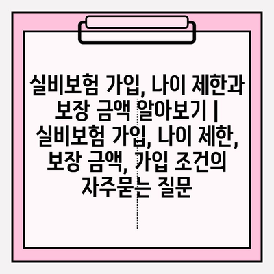 실비보험 가입, 나이 제한과 보장 금액 알아보기 | 실비보험 가입, 나이 제한, 보장 금액, 가입 조건