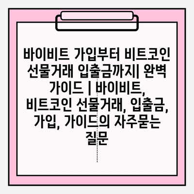 바이비트 가입부터 비트코인 선물거래 입출금까지| 완벽 가이드 | 바이비트, 비트코인 선물거래, 입출금, 가입, 가이드
