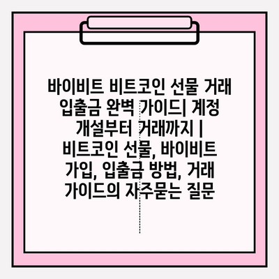 바이비트 비트코인 선물 거래 입출금 완벽 가이드| 계정 개설부터 거래까지 | 비트코인 선물, 바이비트 가입, 입출금 방법, 거래 가이드