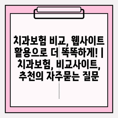 치과보험 비교, 웹사이트 활용으로 더 똑똑하게! | 치과보험, 비교사이트, 추천