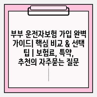 부부 운전자보험 가입 완벽 가이드| 핵심 비교 & 선택 팁 | 보험료, 특약, 추천