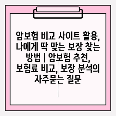 암보험 비교 사이트 활용, 나에게 딱 맞는 보장 찾는 방법 | 암보험 추천, 보험료 비교, 보장 분석