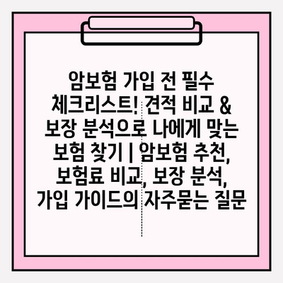 암보험 가입 전 필수 체크리스트! 견적 비교 & 보장 분석으로 나에게 맞는 보험 찾기 | 암보험 추천, 보험료 비교, 보장 분석, 가입 가이드