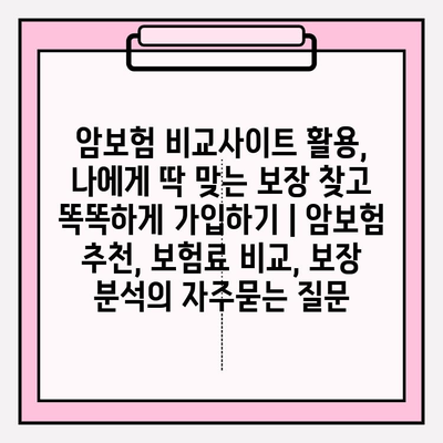 암보험 비교사이트 활용, 나에게 딱 맞는 보장 찾고 똑똑하게 가입하기 | 암보험 추천, 보험료 비교, 보장 분석