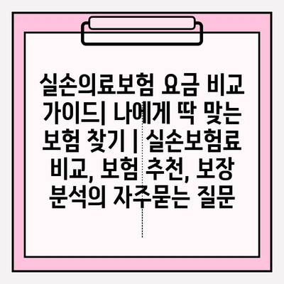 실손의료보험 요금 비교 가이드| 나에게 딱 맞는 보험 찾기 | 실손보험료 비교, 보험 추천, 보장 분석