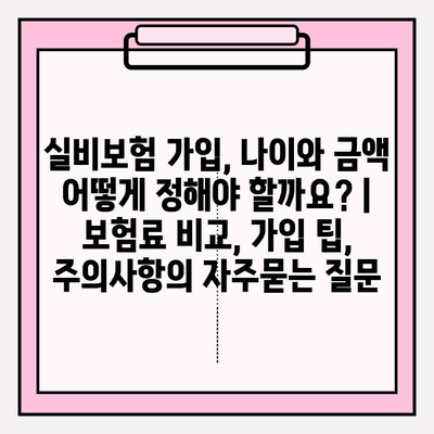 실비보험 가입, 나이와 금액 어떻게 정해야 할까요? | 보험료 비교, 가입 팁, 주의사항