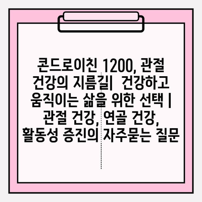 콘드로이친 1200, 관절 건강의 지름길|  건강하고 움직이는 삶을 위한 선택 | 관절 건강, 연골 건강, 활동성 증진