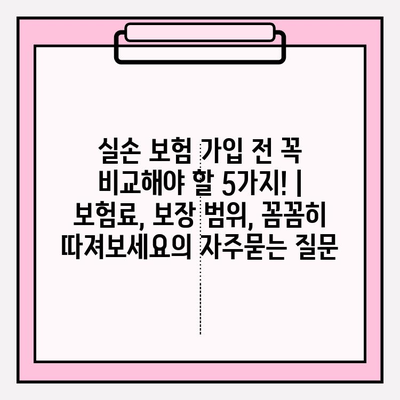 실손 보험 가입 전 꼭 비교해야 할 5가지! | 보험료, 보장 범위, 꼼꼼히 따져보세요