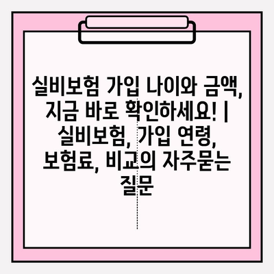 실비보험 가입 나이와 금액, 지금 바로 확인하세요! | 실비보험, 가입 연령, 보험료, 비교