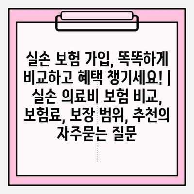 실손 보험 가입, 똑똑하게 비교하고 혜택 챙기세요! | 실손 의료비 보험 비교, 보험료, 보장 범위, 추천