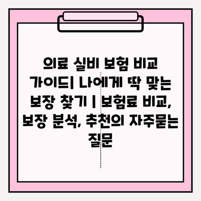 의료 실비 보험 비교 가이드| 나에게 딱 맞는 보장 찾기 | 보험료 비교, 보장 분석, 추천