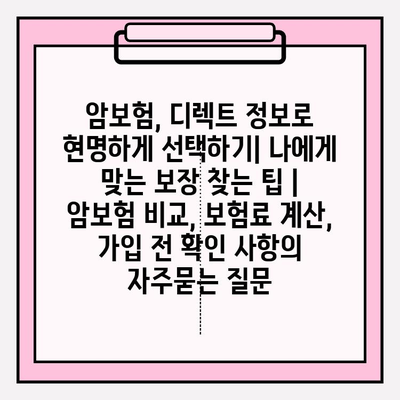 암보험, 디렉트 정보로 현명하게 선택하기| 나에게 맞는 보장 찾는 팁 | 암보험 비교, 보험료 계산, 가입 전 확인 사항