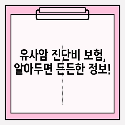 유사암 진단비 보장, 꼼꼼하게 따져보세요! | 암 진단비 보험 가입 가이드, 유사암 진단비 정보, 보장 범위 비교