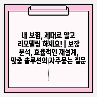 내 보험, 제대로 알고 리모델링 하세요! | 보장 분석, 효율적인 재설계, 맞춤 솔루션