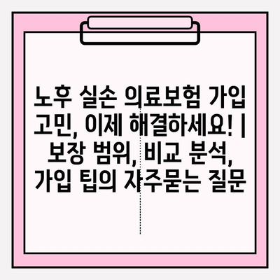 노후 실손 의료보험 가입 고민, 이제 해결하세요! | 보장 범위, 비교 분석, 가입 팁