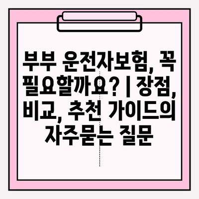 부부 운전자보험, 꼭 필요할까요? | 장점, 비교, 추천 가이드