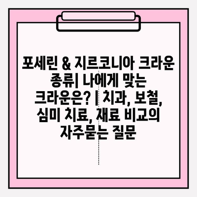 포세린 & 지르코니아 크라운 종류| 나에게 맞는 크라운은? | 치과, 보철, 심미 치료, 재료 비교