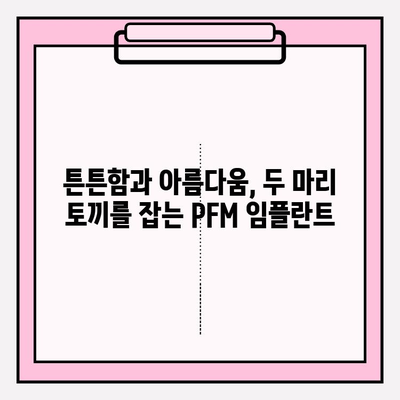 미소에 강도를 더하는 PFM 임플란트| 자연스러운 아름다움과 튼튼함을 동시에 | 임플란트, 치아, 심미, 기능, 장점