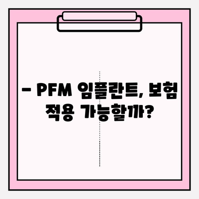 PFM 임플란트 보험 적용 가능 가격대 & 정보 | 임플란트 비용, 보험 적용 기준, 치과 선택 가이드