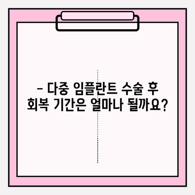 다중 임플란트 수술 후 회복, 얼마나 걸릴까요? | 회복 기간 예상, 주의 사항, 관리 팁