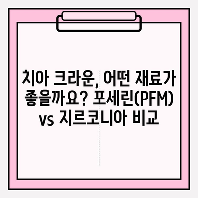 치아 크라운 선택 가이드| 포세린(PFM) vs 지르코니아 |  치아 크라운 종류, 장단점 비교, 재료 분석