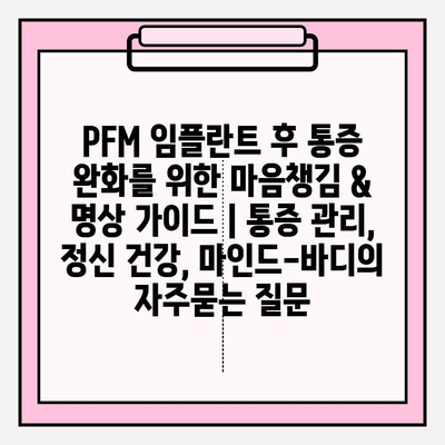 PFM 임플란트 후 통증 완화를 위한 마음챙김 & 명상 가이드 | 통증 관리, 정신 건강, 마인드-바디