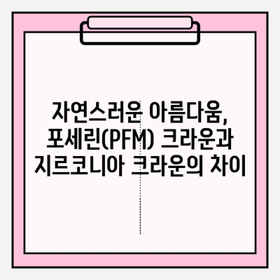 치아 크라운 종류 비교| 포세린(PFM) vs 지르코니아 | 치과, 보철, 심미 치료, 치아 재료