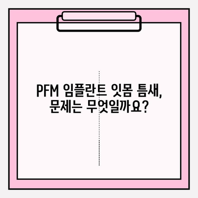 PFM 임플란트 잇몸 틈새, 교체가 필요할까요? | 임플란트, 잇몸 염증, 재수술, 치료 방법