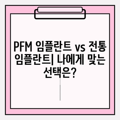 PFM 임플란트 vs 전통 임플란트| 무엇이 나에게 맞을까? | 임플란트 종류, 장단점 비교, 치과 상담 팁