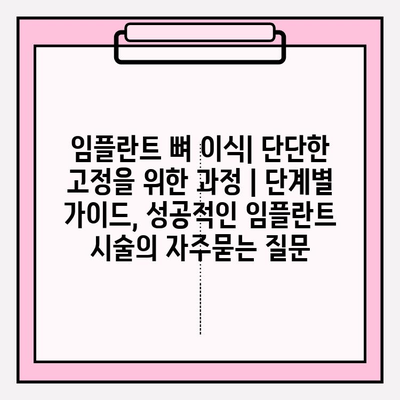 임플란트 뼈 이식| 단단한 고정을 위한 과정 | 단계별 가이드, 성공적인 임플란트 시술