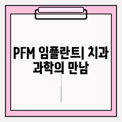 PFM 임플란트의 치과적 과학적 근거| 장점, 단점 및 적용 사례 | PFM 임플란트, 치과, 과학적 근거, 임플란트, 치과 재료