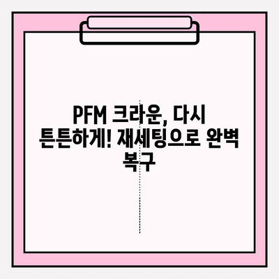 PFM 크라운 파손 후 재세팅 성공| 꼼꼼한 과정과 주의 사항 | 치과, 크라운, 재세팅, 파손, 치료