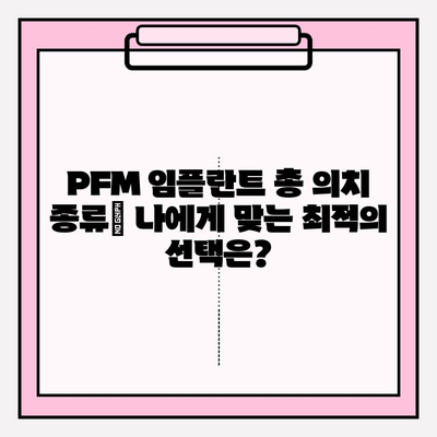 PFM 임플란트 총 의치| 종류별 특징 비교 분석 | 임플란트, 총의치, PFM, 장단점, 비용