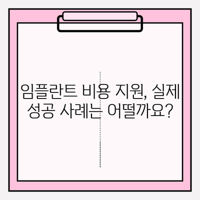 임플란트 비용 지원, 궁금한 점 해결하세요! | 지원 대상, 절차, 금액, 성공 사례